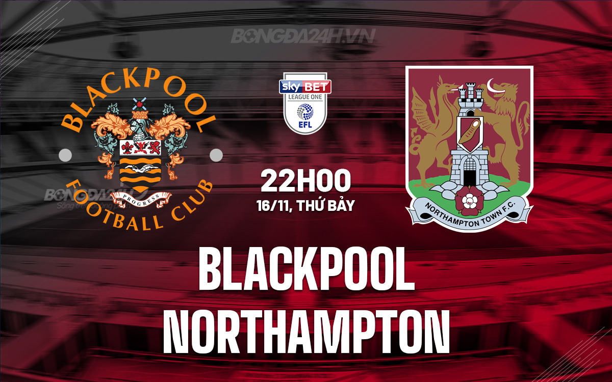 Đối đầu căng thẳng giữa Blackpool và Northampton Ưu thế sân nhà liệu có giúp Blackpool lật ngược tình thế?